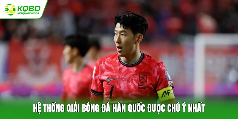 Hệ thống giải bóng đá Hàn Quốc được chú ý nhất