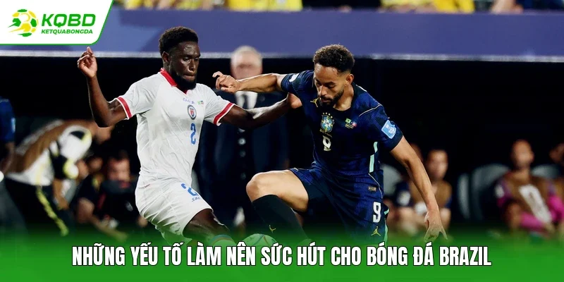 Những yếu tố làm nên sức hút cho bóng đá Brazil